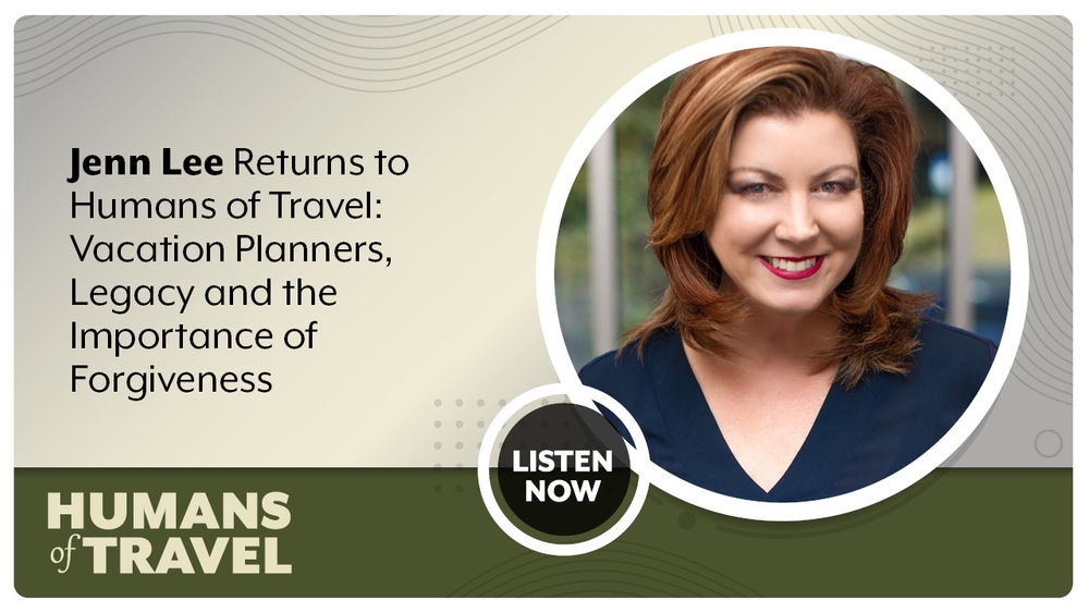 Jenn Lee Returns to Humans of Travel: Vacation Planners, Legacy and the Importance of Forgiveness